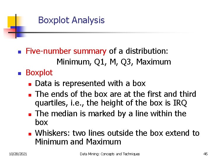 Boxplot Analysis n n Five-number summary of a distribution: Minimum, Q 1, M, Q