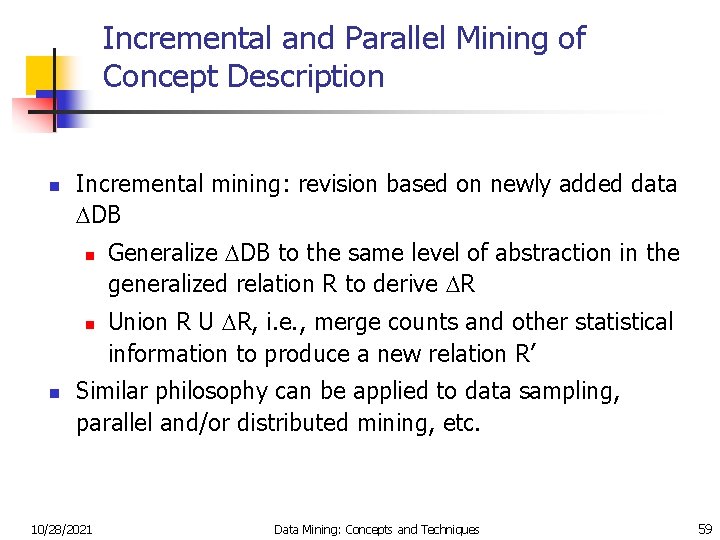 Incremental and Parallel Mining of Concept Description n Incremental mining: revision based on newly