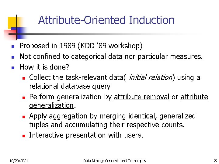 Attribute-Oriented Induction n Proposed in 1989 (KDD ‘ 89 workshop) Not confined to categorical