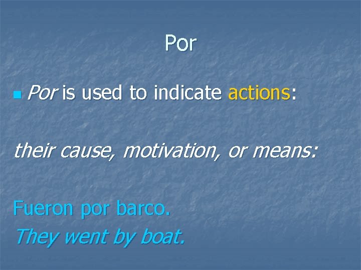 Por n Por is used to indicate actions: their cause, motivation, or means: Fueron