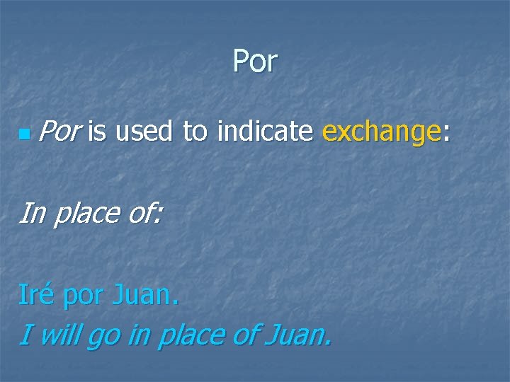 Por n Por is used to indicate exchange: In place of: Iré por Juan.
