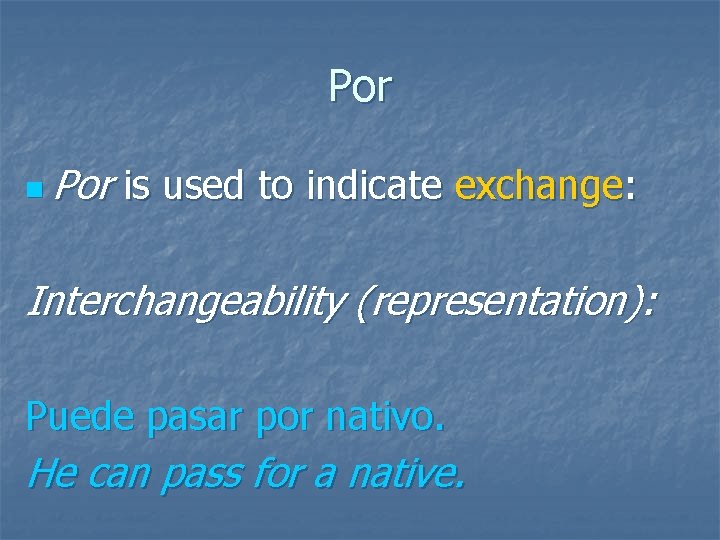 Por n Por is used to indicate exchange: Interchangeability (representation): Puede pasar por nativo.