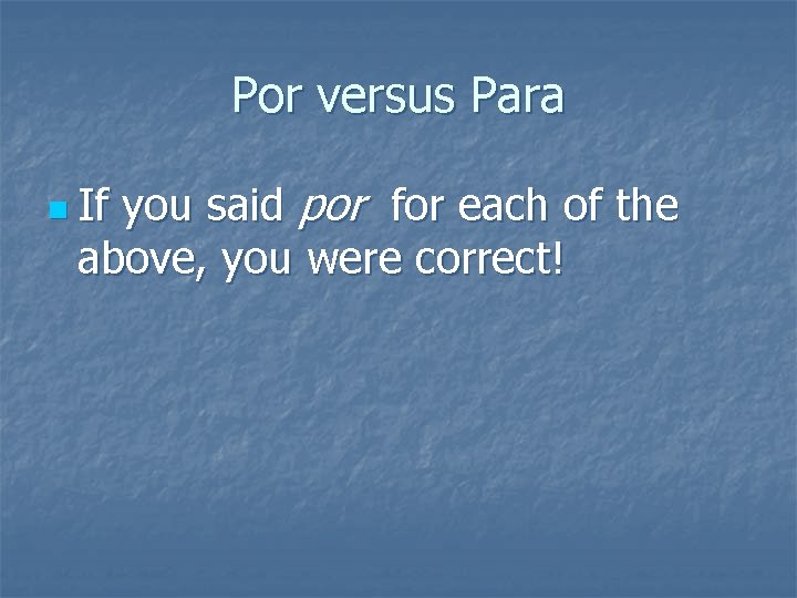 Por versus Para you said por for each of the above, you were correct!