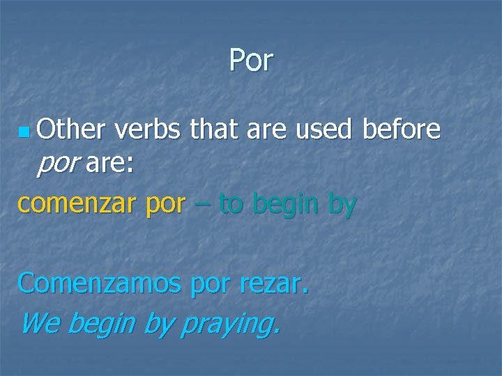 Por n Other verbs that are used before por are: comenzar por – to