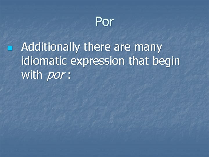 Por n Additionally there are many idiomatic expression that begin with por : 