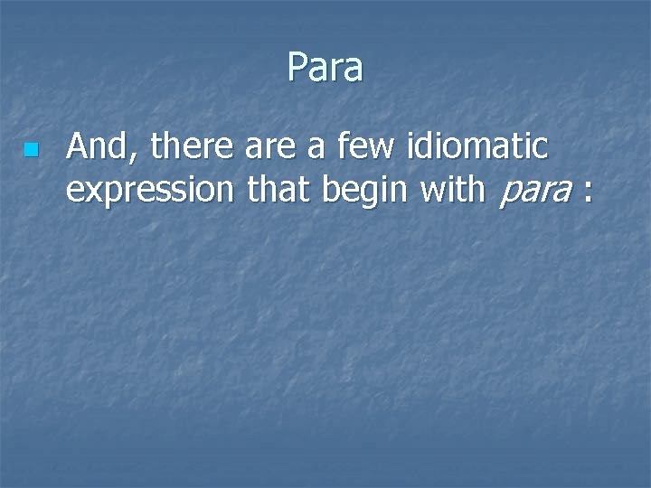 Para n And, there a few idiomatic expression that begin with para : 