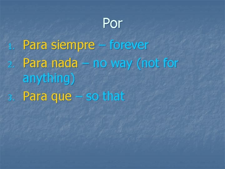 Por 1. 2. 3. Para siempre – forever Para nada – no way (not