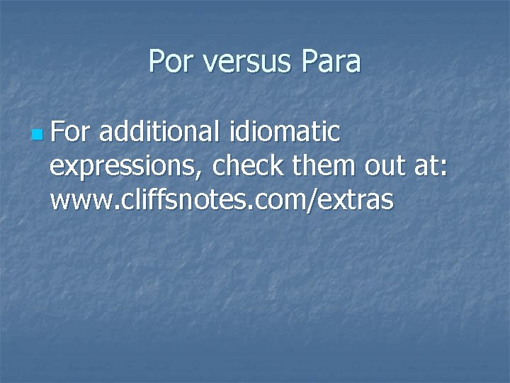 Por versus Para n For additional idiomatic expressions, check them out at: www. cliffsnotes.