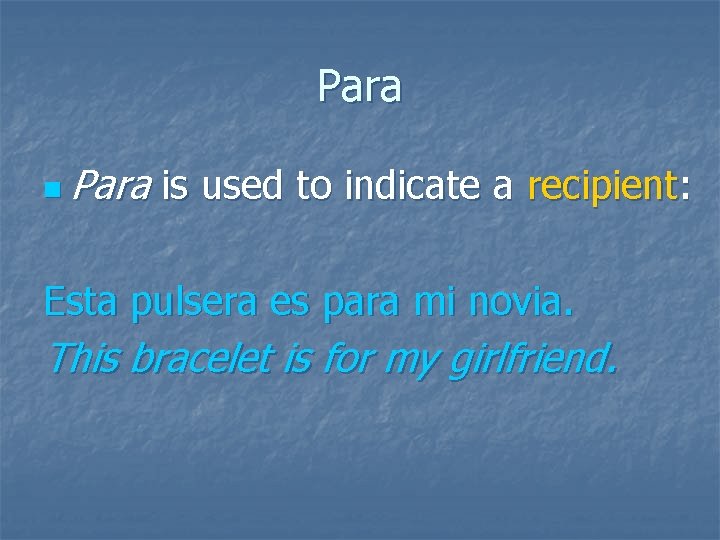 Para n Para is used to indicate a recipient: Esta pulsera es para mi