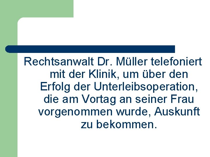 Rechtsanwalt Dr. Müller telefoniert mit der Klinik, um über den Erfolg der Unterleibsoperation, die