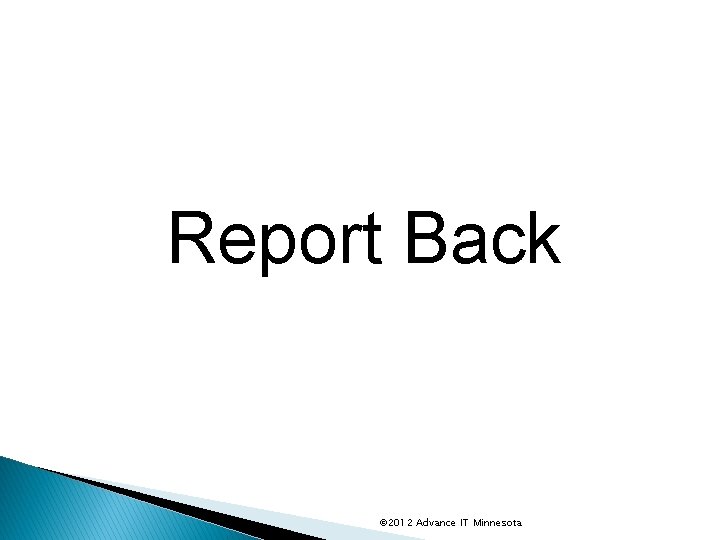 Report Back © 2012 Advance IT Minnesota 