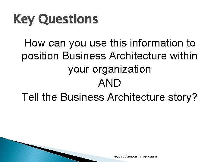 Key Questions How can you use this information to position Business Architecture within your