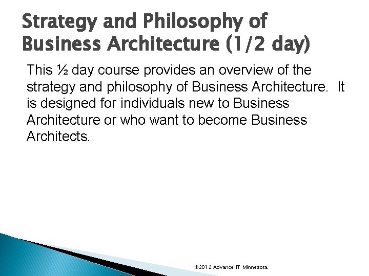 Strategy and Philosophy of Business Architecture (1/2 day) This ½ day course provides an