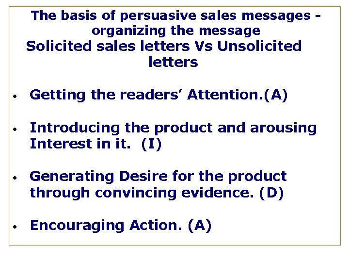 The basis of persuasive sales messages organizing the message Solicited sales letters Vs Unsolicited