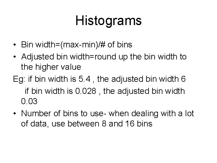 Histograms • Bin width=(max-min)/# of bins • Adjusted bin width=round up the bin width