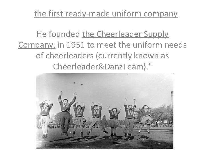 the first ready-made uniform company He founded the Cheerleader Supply Company, in 1951 to