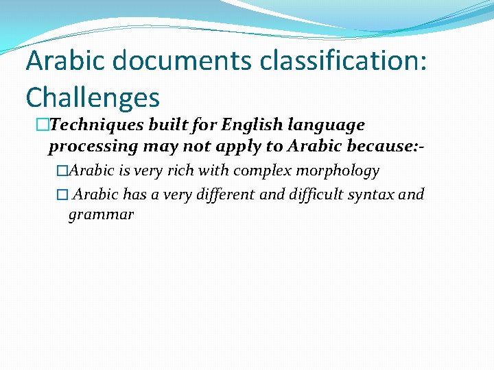 Arabic documents classification: Challenges �Techniques built for English language processing may not apply to