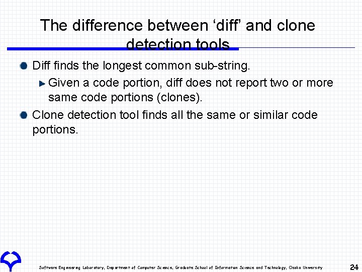 The difference between ‘diff’ and clone detection tools Diff finds the longest common sub-string.