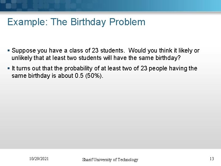 Example: The Birthday Problem § Suppose you have a class of 23 students. Would