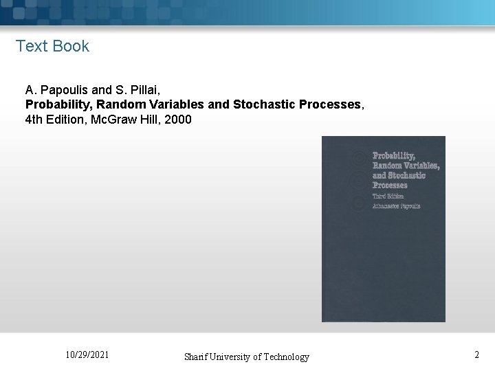 Text Book A. Papoulis and S. Pillai, Probability, Random Variables and Stochastic Processes, 4