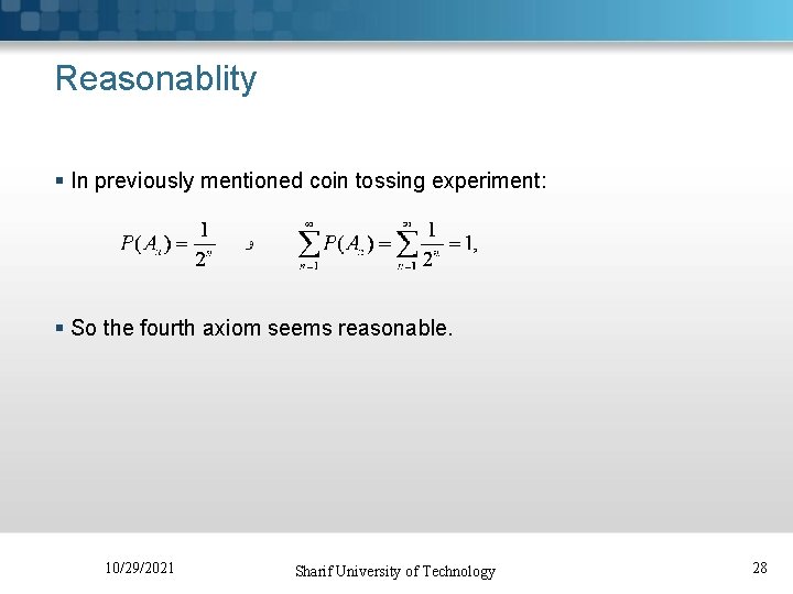 Reasonablity § In previously mentioned coin tossing experiment: § So the fourth axiom seems