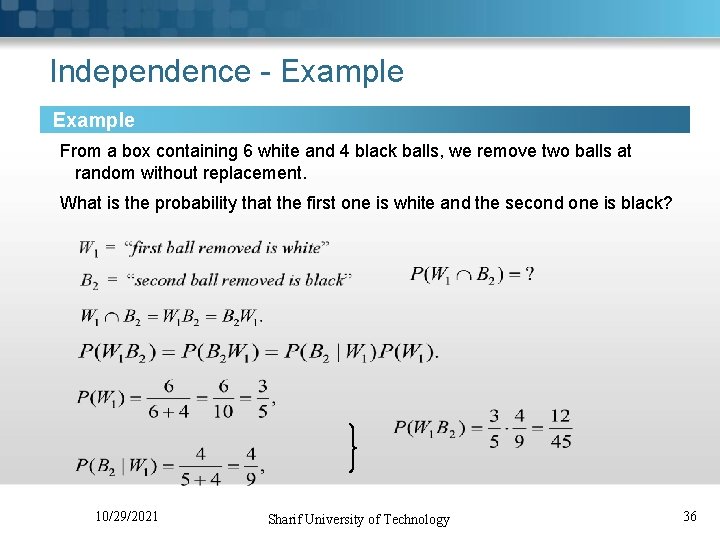 Independence - Example From a box containing 6 white and 4 black balls, we