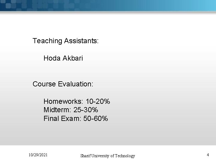 Teaching Assistants: Hoda Akbari Course Evaluation: Homeworks: 10 -20% Midterm: 25 -30% Final Exam: