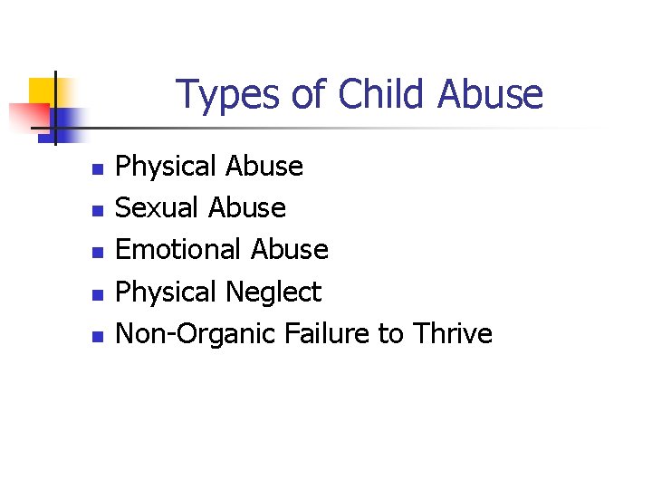 Types of Child Abuse n n n Physical Abuse Sexual Abuse Emotional Abuse Physical