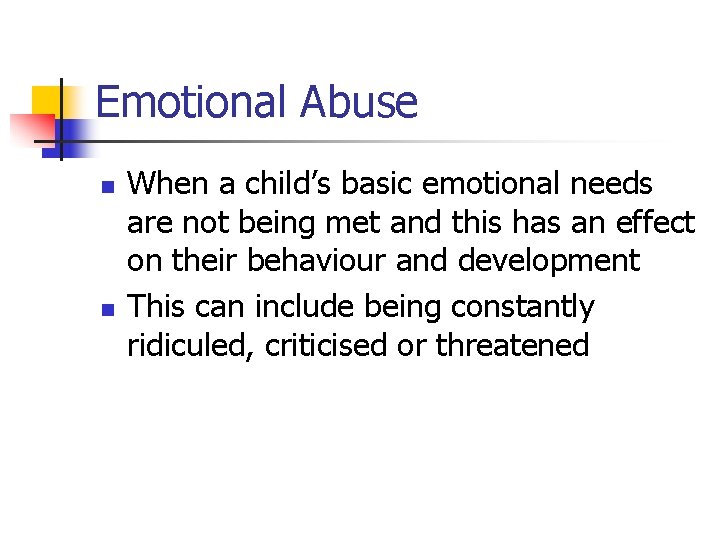 Emotional Abuse n n When a child’s basic emotional needs are not being met