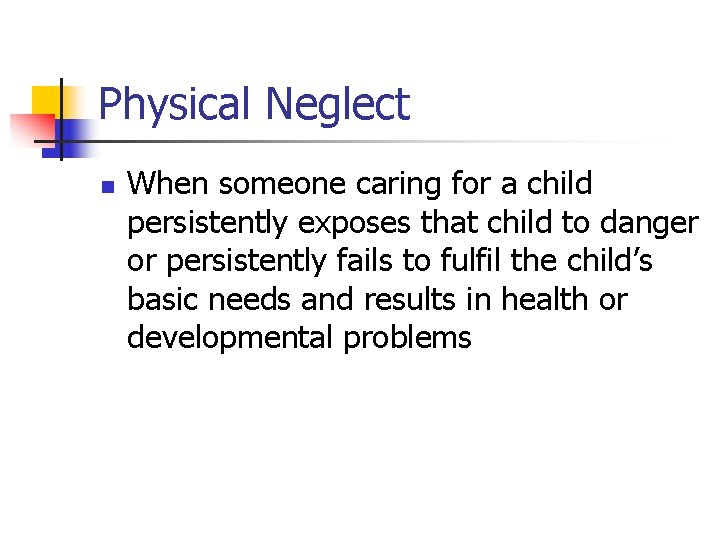 Physical Neglect n When someone caring for a child persistently exposes that child to