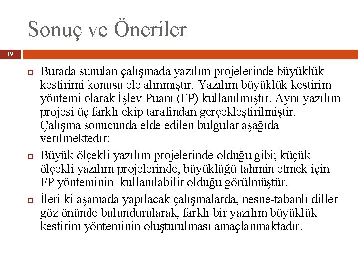 Sonuç ve Öneriler 19 Burada sunulan çalışmada yazılım projelerinde büyüklük kestirimi konusu ele alınmıştır.