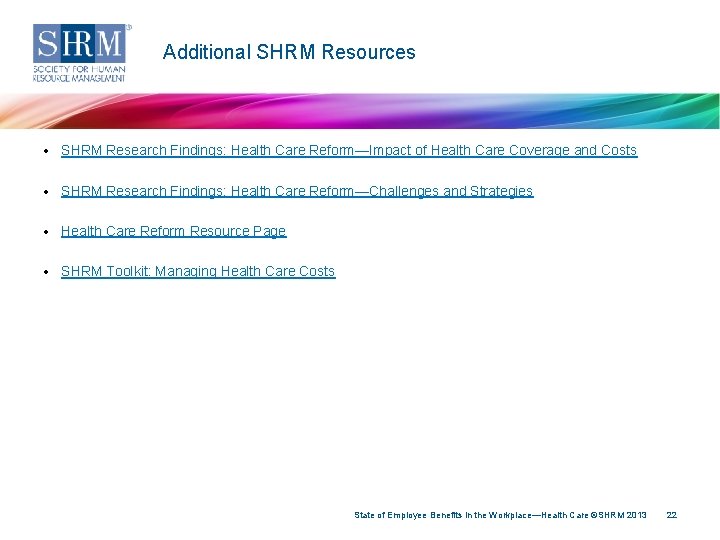 Additional SHRM Resources • SHRM Research Findings: Health Care Reform—Impact of Health Care Coverage
