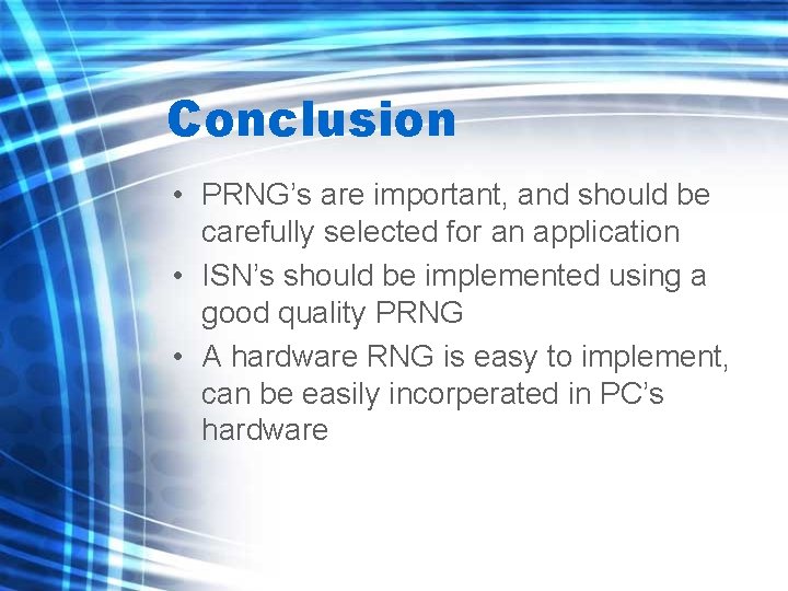 Conclusion • PRNG’s are important, and should be carefully selected for an application •