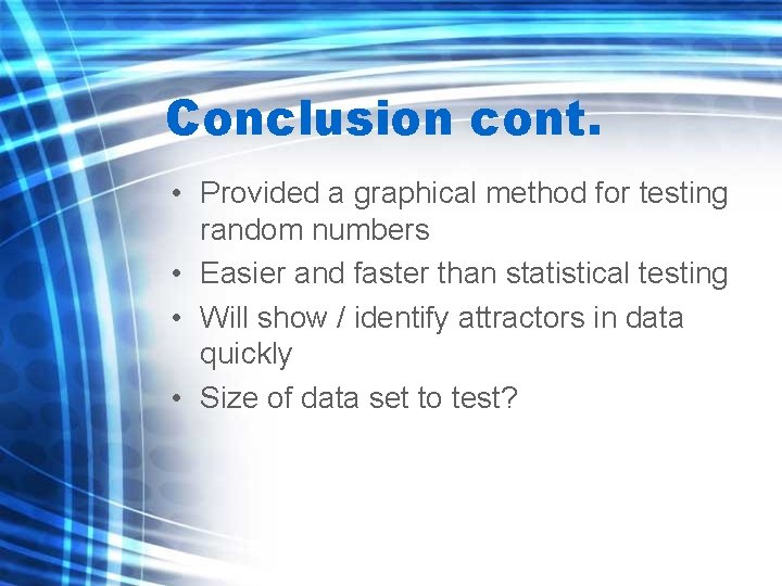 Conclusion cont. • Provided a graphical method for testing random numbers • Easier and