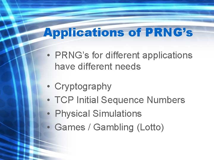 Applications of PRNG’s • PRNG’s for different applications have different needs • • Cryptography