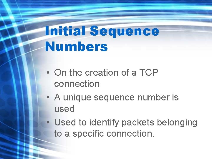 Initial Sequence Numbers • On the creation of a TCP connection • A unique