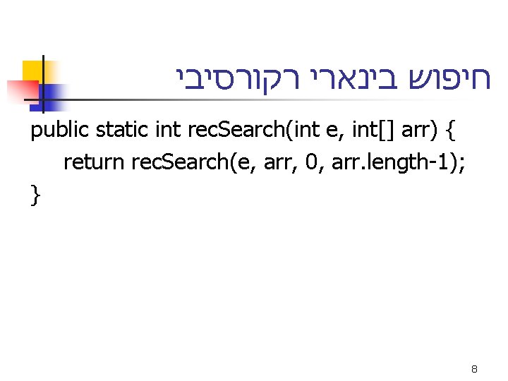  חיפוש בינארי רקורסיבי public static int rec. Search(int e, int[] arr) { return