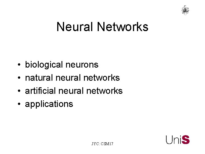 Neural Networks • • biological neurons natural networks artificial neural networks applications JYC: CSM