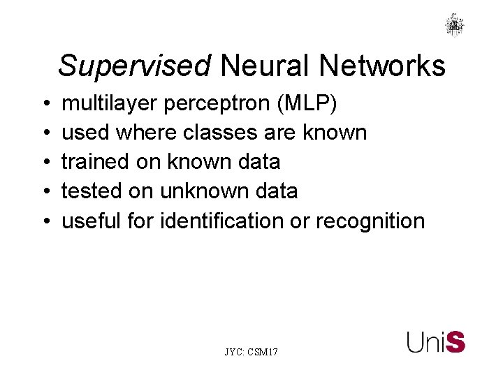 Supervised Neural Networks • • • multilayer perceptron (MLP) used where classes are known