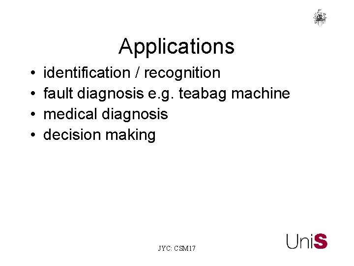 Applications • • identification / recognition fault diagnosis e. g. teabag machine medical diagnosis