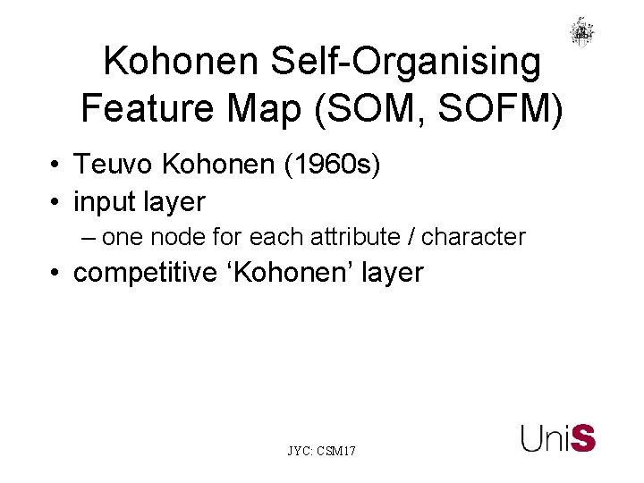 Kohonen Self-Organising Feature Map (SOM, SOFM) • Teuvo Kohonen (1960 s) • input layer