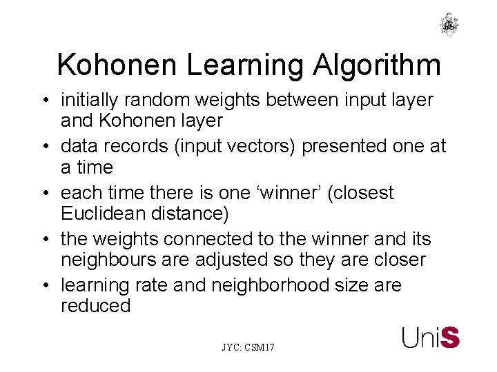 Kohonen Learning Algorithm • initially random weights between input layer and Kohonen layer •