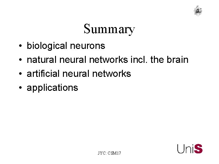 Summary • • biological neurons natural networks incl. the brain artificial neural networks applications