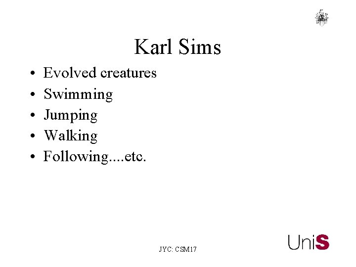 Karl Sims • • • Evolved creatures Swimming Jumping Walking Following. . etc. JYC: