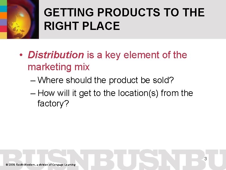 GETTING PRODUCTS TO THE RIGHT PLACE • Distribution is a key element of the