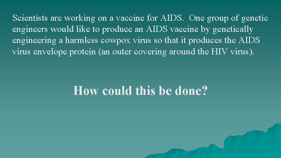 Scientists are working on a vaccine for AIDS. One group of genetic engineers would