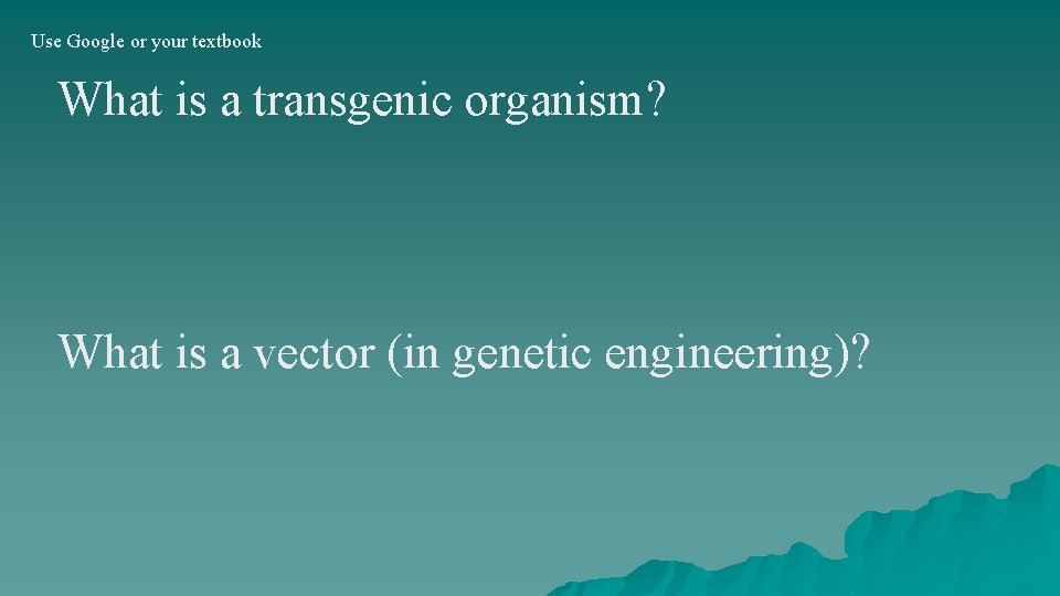 Use Google or your textbook What is a transgenic organism? What is a vector
