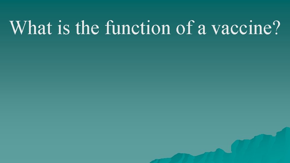 What is the function of a vaccine? 