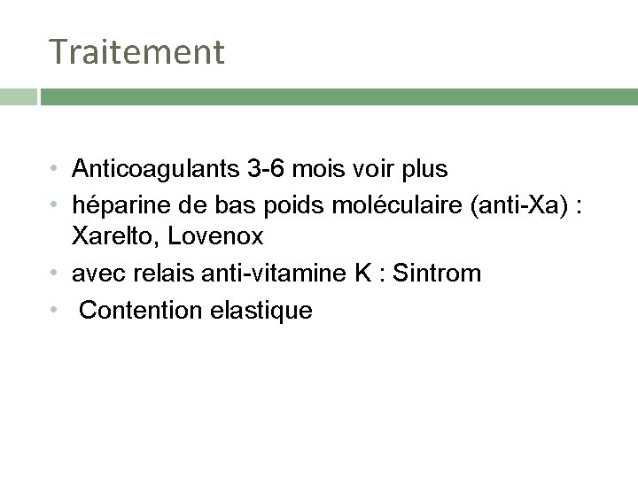Traitement • Anticoagulants 3 -6 mois voir plus • héparine de bas poids moléculaire