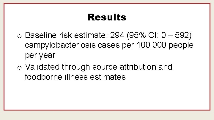 Results o Baseline risk estimate: 294 (95% CI: 0 – 592) campylobacteriosis cases per